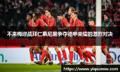 不来梅迎战拜仁慕尼黑争夺德甲荣耀的激烈对决